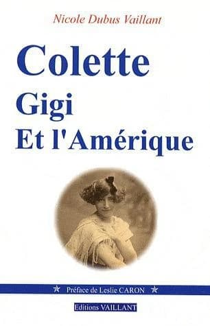 Colette, Gigi et l'Amérique ([Nouvelle éd.]) Nicole Vaillant Dubus ; préface de Leslie Caron