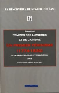 Un premier féminisme, 1774-1830 : femmes des Lumières et de l'ombre : actes du colloque international, 24-26 mars 2011