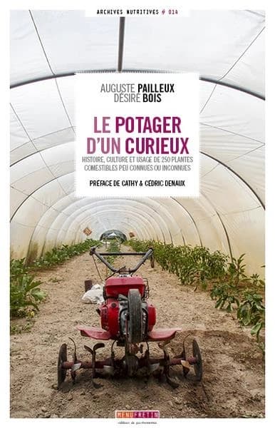 Le potager d'un curieux : histoire, culture et usages de 250 plantes comestibles peu connues ou inconnues... (3e éd. entièrement refaite) Auguste Paillieux,... et Désiré Bois,... ; préface de Cathy et Cédric Denaux