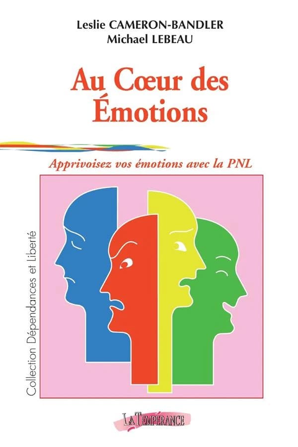 Au coeur des émotions : apprivoisez vos émotions avec la PNL ([Nouvelle éd.]) Leslie Cameron-Bandler et Michael Lebeau