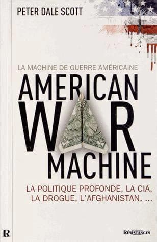 La machine de guerre américaine : la politique profonde, la CIA, la drogue, l'Afghanistan