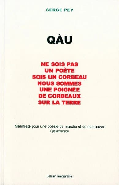 Qàu : ne sois pas un poète, sois un corbeau, nous sommes une poignée de corbeaux sur la terre : manifeste pour une poésie de marche et de manoeuvre : opéra-partition