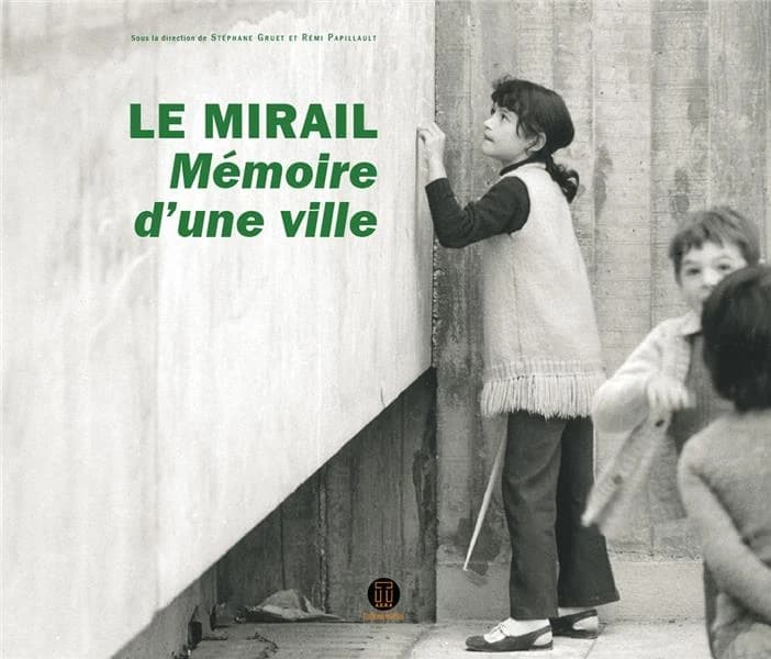Le Mirail : mémoire d'une ville : histoire vécue du Mirail de sa conception à nos jours