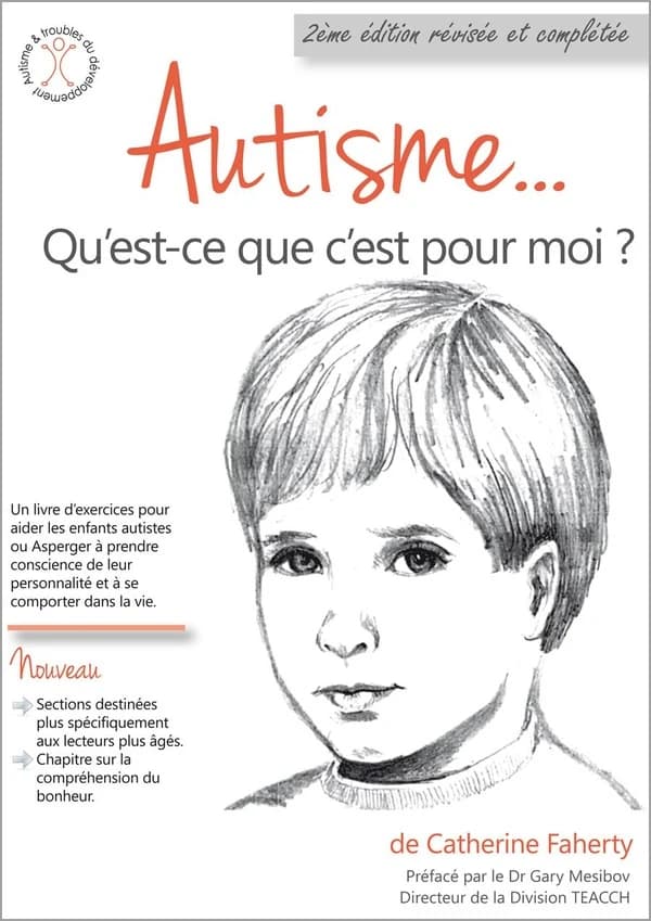 Autisme, qu'est-ce que c'est pour moi ? : un livre d'exercices pour aider les enfants autistes ou Asperger à prendre conscience de leur personnalité et à se comporter dans la vie... (2e éd. révisée et complétée, de nouvelles sections et un nouveau chapitr