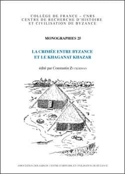 La Crimée entre Byzance et le Khaganat Khazar : actes du colloque ... organisé les 28 et 29 novembre 2005 à Paris, Centre d'histoire et civilisation de Byzance, Collège de France