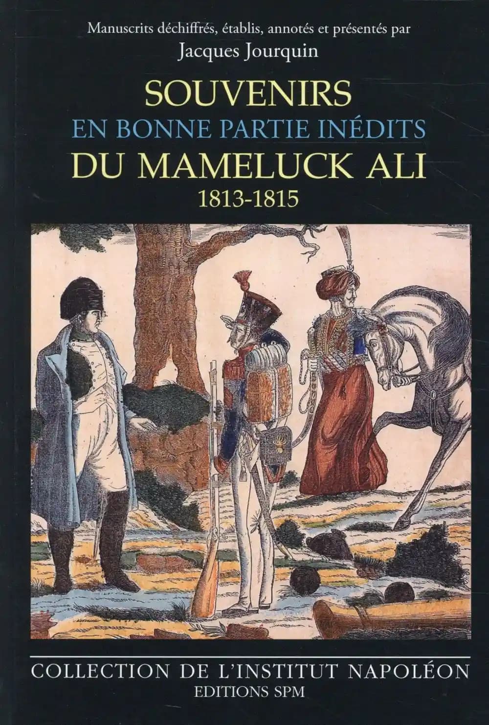 Souvenirs en bonne partie inédits du Mameluck Ali : Louis-Étienne Saint-Denis : 1813-1814-16 juillet 1815 ; suivi des commentaires inédits d'Ali aux Mémoires de Fleury de Chaboulon sur l'année 1815