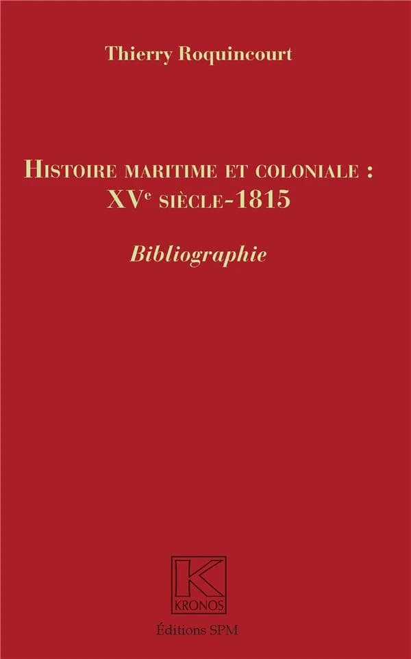 Histoire maritime et coloniale, XVe siècle-1815 : bibliographie : complément et supplément aux "Articles historiques sur les marines, colonies et outre-mers, XVe siècle-1815"