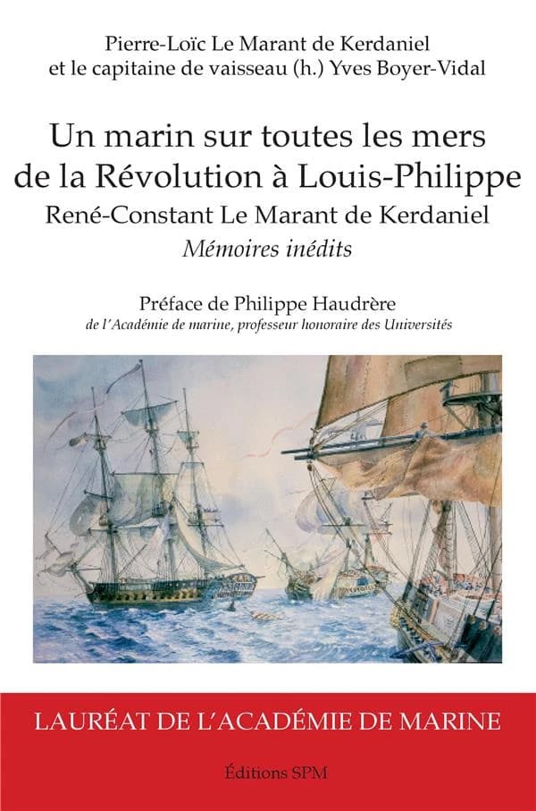 Un marin sur toutes les mers, de la Révolution à Louis-Philippe : d'après les mémoires inédits de René-Constant Le Marant de Kerdaniel