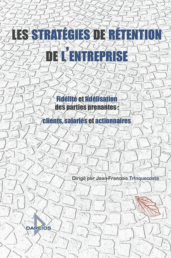Les stratégies de rétention de l'entreprise : fidélité et fidélisation des parties prenantes : clients, salariés et actionnaires