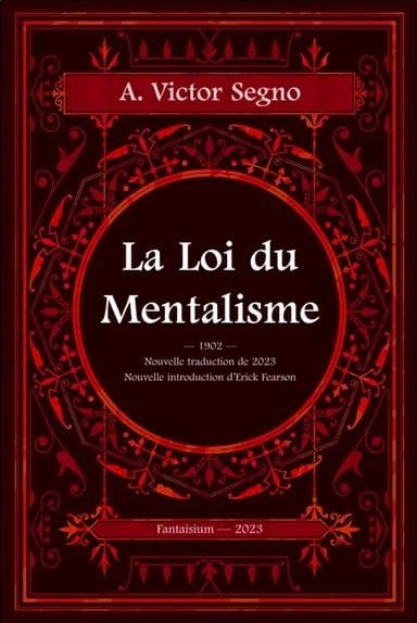 La loi du mentalisme : 1902 : une explication scientifique et pratique de la pensée ou force de l'esprit : la loi qui régit toute action mentale et physique et les phénomènes : la cause de la vie et de la mort (Nouvelle éd.) par A. Victor Segno,... ; nouv