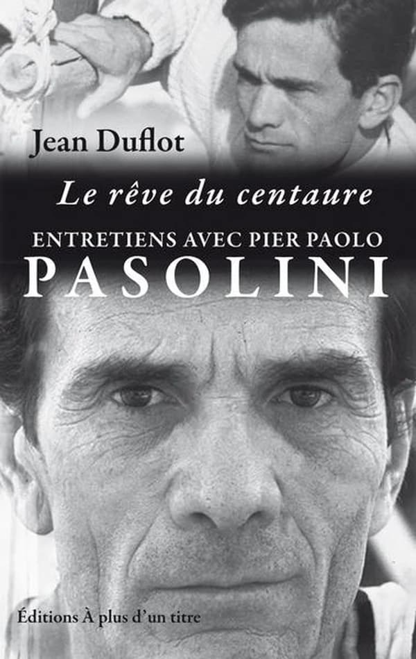 Le rêve du centaure : entretiens avec Pier Paolo Pasolini (Éd. revue et corrigée) Jean Duflot