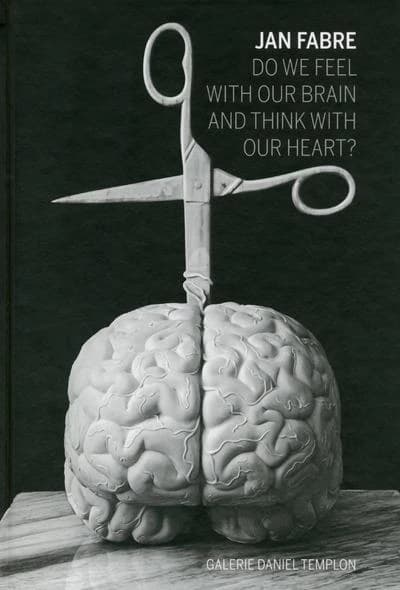 Jan Fabre, Do we feel with our brain and think with our heart ? : [exhibition, Brussels, Galerie Daniel Templon, from April 22 to May 31, 2014]