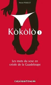 Kòkòlò : les mots du sexe en créole de la Guadeloupe. 1