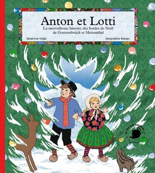 Anton et Lotti : la merveilleuse histoire des boules de Noël de Goetzenbrück et Meisenthal