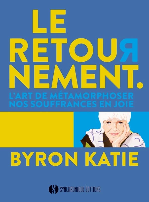 Le retournement : l'art de métamorphoser nos souffrances en joie (Nouvelle éd.) Byron Katie ; traduit de l'anglais par Aurélien Clause...