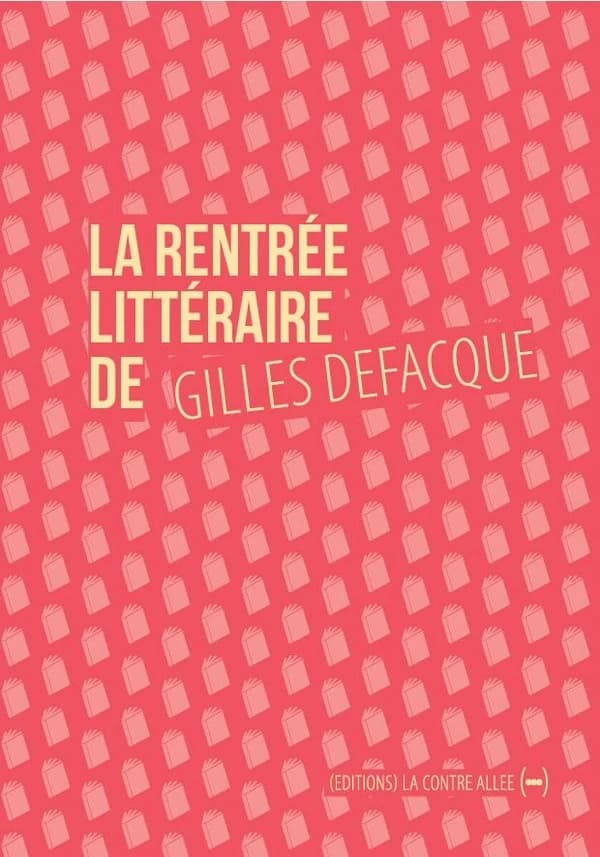 La rentrée littéraire de Gilles Defacque ; suivi de Créer c'est résister : variation d'après Deleuze