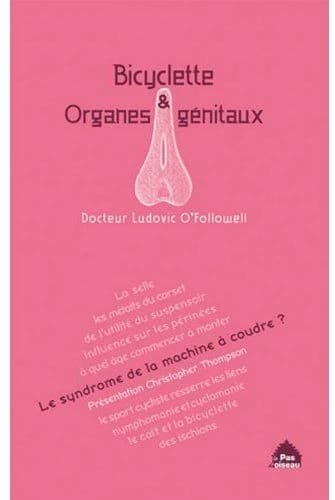 Bicyclette et organes génitaux. Le syndrome de la machine à coudre ? ([Nouvelle éd.]) docteur Ludovic O'Followell ; présentation de Christopher Thompson