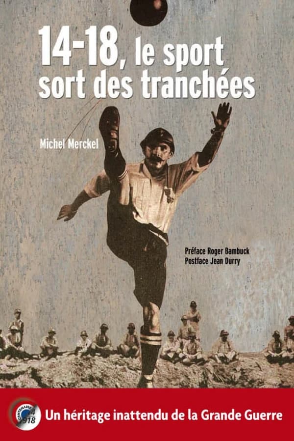 14-18, le sport sort des tranchées : un héritage inattendu de la Grande guerre (4e éd. revue et augmentée) Michel Merckel ; préface, Roger Bambuck ; postface, Jean Durry