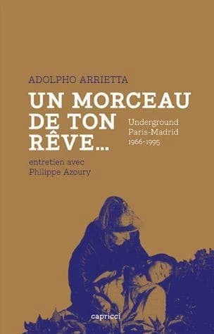 Un morceau de ton rêve : underground Paris-Madrid, 1966-1995 : entretien avec Philippe Azoury