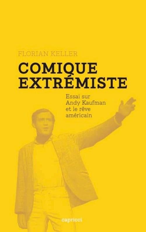 Comique extrémiste : Andy Kaufman et le rêve américain