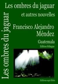 Les ombres du jaguar : et autres nouvelles (Éd. bilingue) Francisco Alejandro Méndez ; traduction de l'espagnol (Guatemala), Gonzalo Navarro... : Sombras de jaguar : y otros cuentos