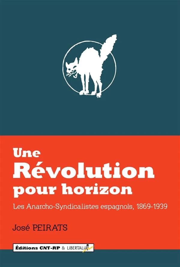Une révolution pour horizon : les anarcho-syndicalistes espagnols, 1869-1939 (2e éd.) José Peirats ; traduit de l'espagnol par Amapola Gracia et Philippe Cazal