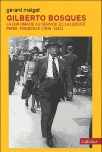 Gilberto Bosques : la diplomatie au service de la liberté : Paris, Marseille, 1939-1942