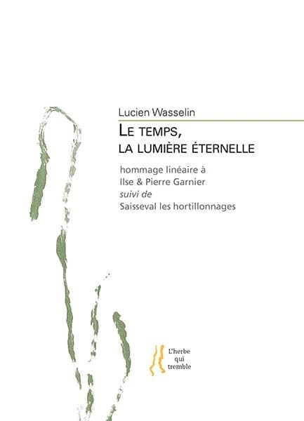 Le temps, la lumière éternelle : hommage linéaire à Ilse & Pierre Garnier ; suivi de Saisseval les hortillonnages