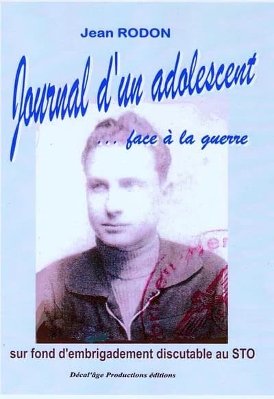 Journal d'un adolescent face à la guerre ! : sur fond d'embrigadement discutable au STO : témoignage