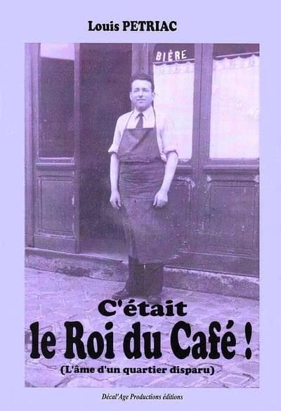 C'était le roi du café ! : l'âme d'un quartier disparu : témoignage (Nouvelle éd.) Louis Petriac