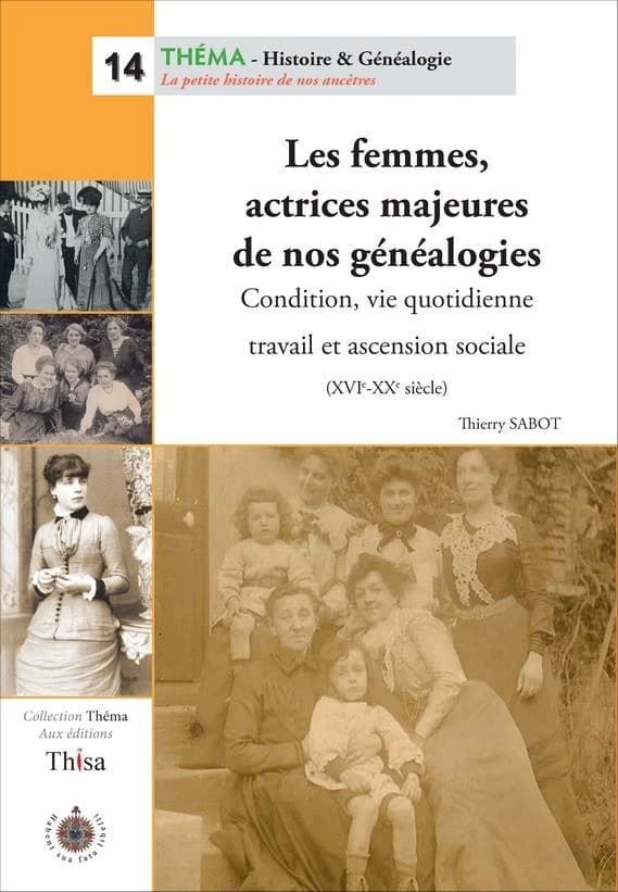 Les femmes, actrices majeures de nos généalogies : condition, vie quotidienne, travail et ascension sociale, XVIe-XXe siècle