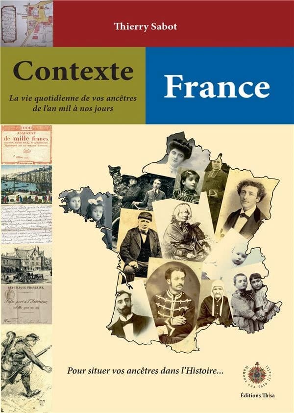 Contexte France : un guide chrono-thématique pour situer un village, une famille, un personnage ou un événement dans son contexte historique et généalogique