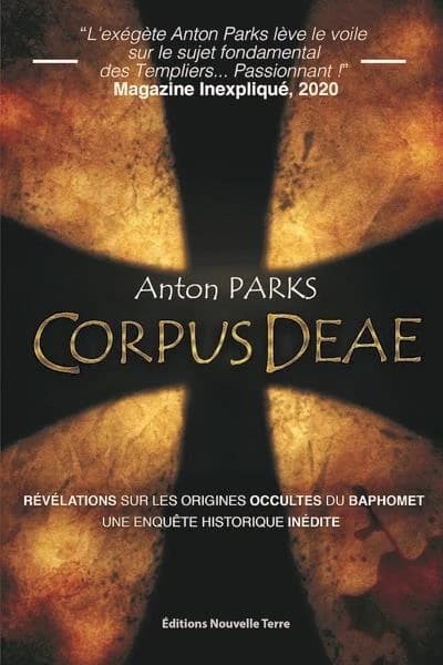 Corpus deae : révélations sur les origines occultes du Baphomet : une enquête historique inédite ([Éd. corrigée]) Anton Parks