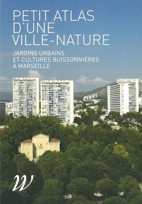 Petit atlas d'une ville-nature : Jardins urbains et cultures buissonnières à Marseille