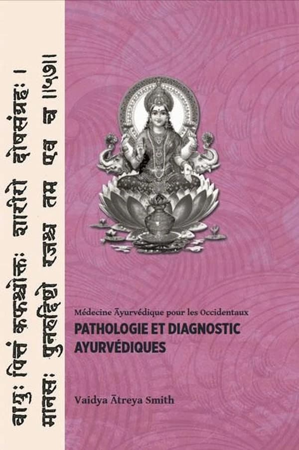 Pathologie et diagnostic ayurvédiques (3e éd. française) Vaidya Ātreya Smith