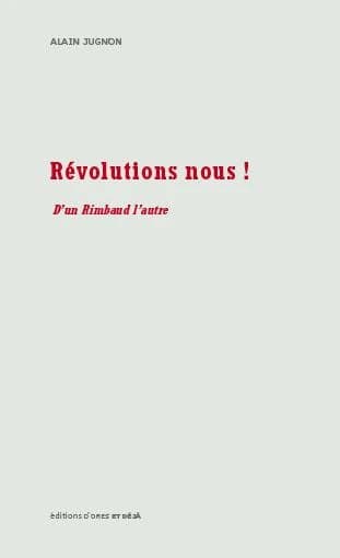 Révolutions nous ! : d'un Rimbaud à l'autre
