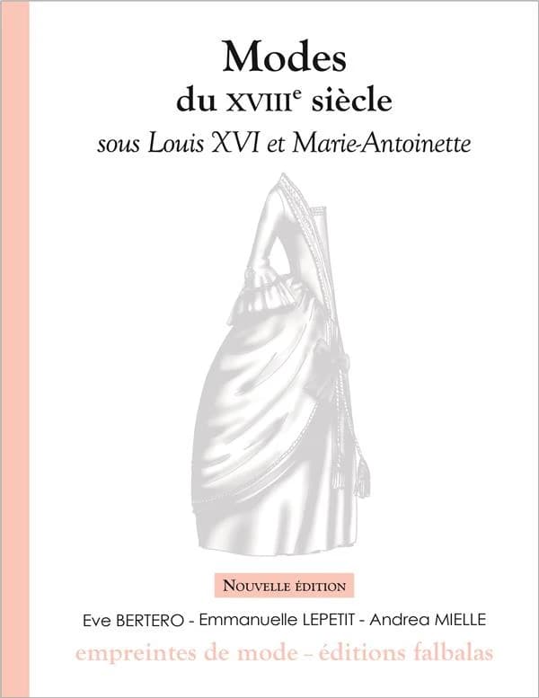 Modes du XVIIIe siècle. Sous Louis XVI et Marie-Antoinette (Nouvelle éd.) textes, Emmanuelle Lepetit, Andrea Mielle ; illustrations, Eve Bertero