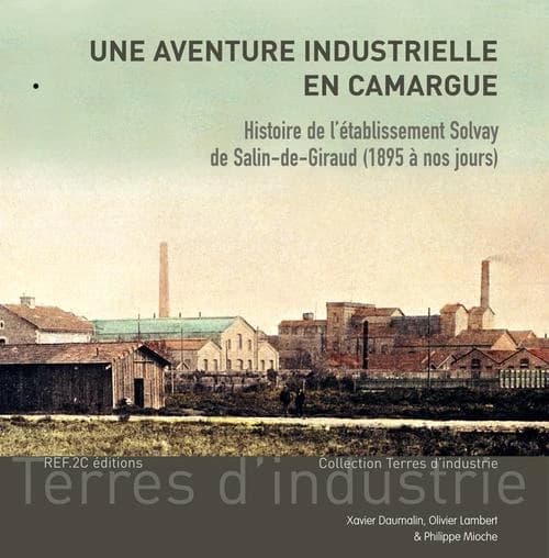 Une aventure industrielle en Camargue : histoire de l'établissement Solvay de Salin-de-Giraud, 1895 à nos jours