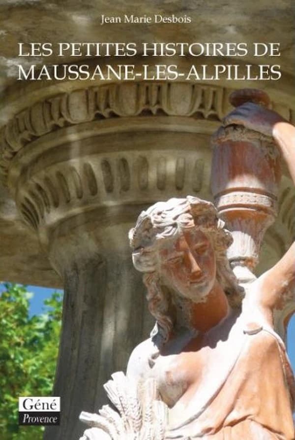 Les petites histoires de Maussane-les-Alpilles : à la découverte du Maussane d'hier ([Nouvelle éd.]) Jean Marie Desbois