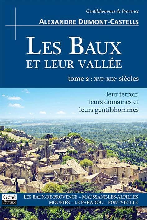 Les Baux et leur vallée : leur terroir, leurs domaines et leurs gentilshommes. Tome 2, XVIe-XIXe siècles