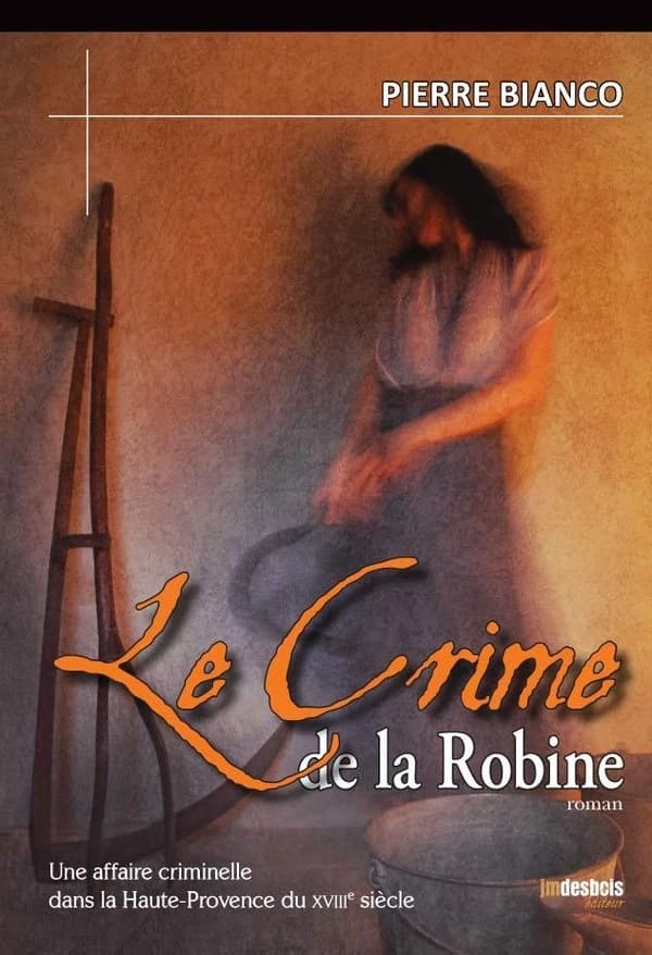 Le crime de la Robine : une affaire criminelle dan la Haute-Provence du XVIIIe siècle