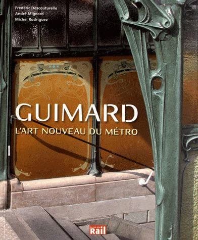 Guimard : l'Art nouveau du métro (Refonte intégrale du livre "Le métropolitain d'Hector Guimard" éd. par Somogy en 2003 et réédité en 2004) Frédéric Descouturelle, André Mignard, Michel Rodriguez ; préface de Pierre Mongin ; [réalisé sous la direction de 
