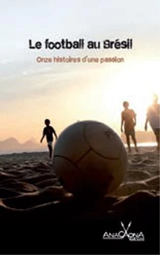 Le football au Brésil : Onze histoires d'une passion