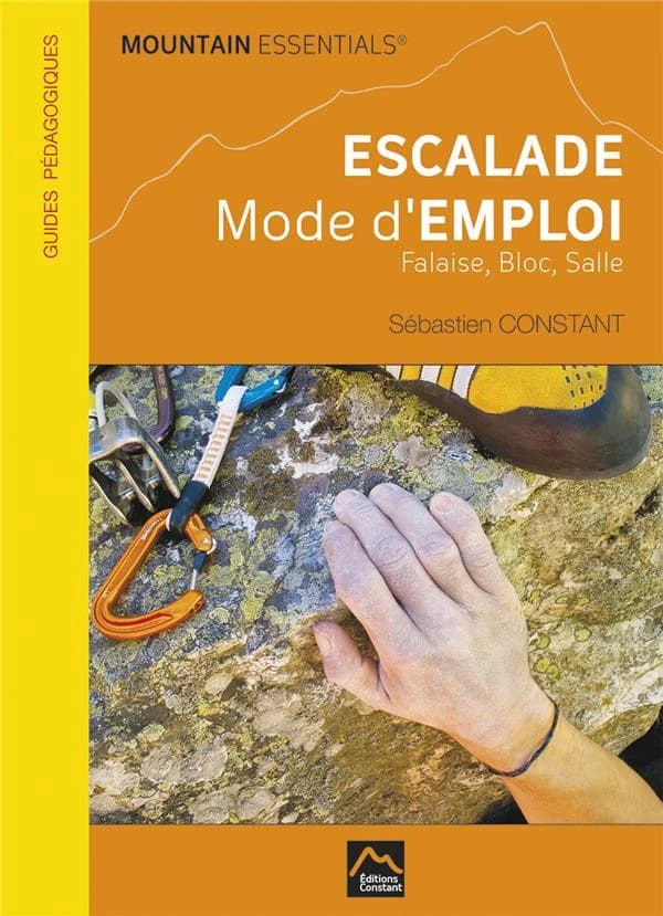 Escalade mode d'emploi : falaise, bloc, salle : mountains essentials