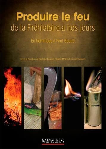 Produire le feu de la Préhistoire à nos jours : En hommage à Paul Boutié