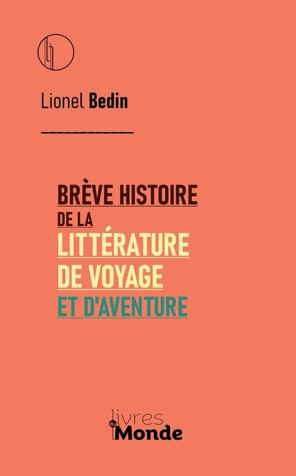 Brève histoire de la littérature de voyage et d'aventure (Éd. revue et augmentée) Lionel Bedin
