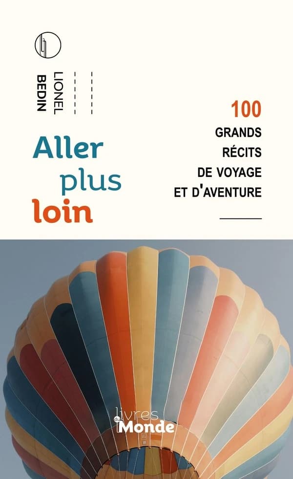 Aller plus loin : 100 grands récits de voyage et d'aventure : chroniques (Nouvelle éd.) Lionel Bedin