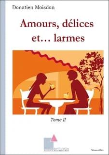 Amours, délices et larmes : nouvelles. Tome II