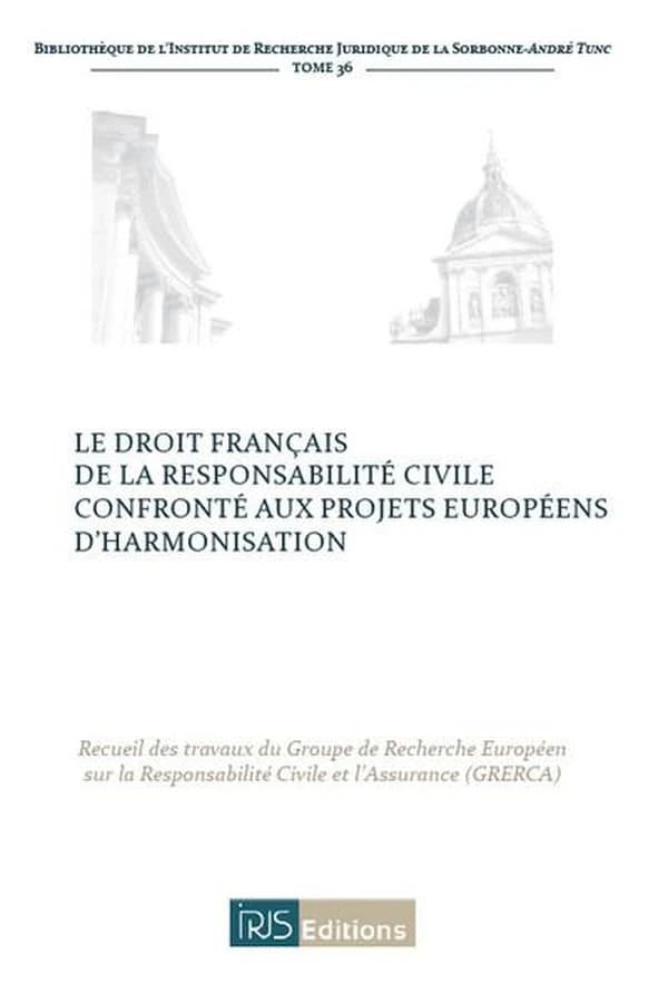 Le droit français de la responsabilité civile confronté aux projets européens d'harmonisation : recueil des travaux du Groupe de recherche européen sur la responsabilité civile et l'assurance, GRERCA