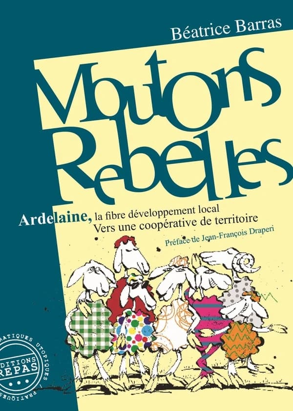 Moutons rebelles : Ardelaine, la fibre développement local : vers une coopérative de territoire ([Nouvelle éd.]) Béatrice Barras ; préface de Jean-François Draperi